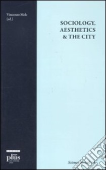 Sociology, aesthetics & the city libro di Mele V. (cur.)