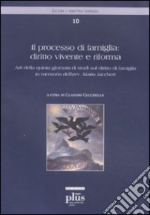 Il processo di famiglia: diritto vivente e riforma. Atti della quinta giornata di studi sul diritto di famiglia in memoria dell'avv. Mario Jaccheri libro di Cecchella C. (cur.)