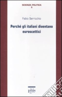 Perché gli italiani diventano euroscettici libro di Serricchio Fabio