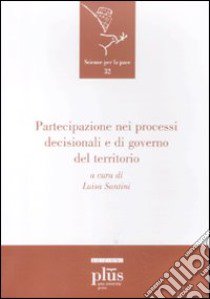 Partecipazione nei processi decisionali e di governo del territorio libro di Santini L. (cur.)