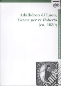 Carme per re Roberto (ca. 1030) libro di Adalbéron di Laon; Rossi P. (cur.)