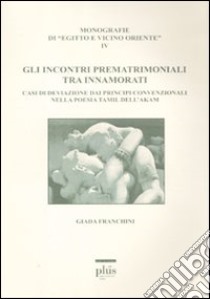 Gli incontri prematrimoniali tra innamorati. Casi di deviazione dai principi convenzionali nella poesia Tamil dell'Akam libro di Franchini Giada