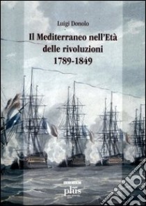 Il Mediterraneo nell'età delle rivoluzioni 1789-1849 libro di Donolo Luigi