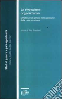 La rivoluzione organizzativa. Differenze di genere nella gestione delle risorse umane libro di Biancheri R. (cur.)