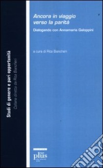 Ancora in viaggio verso la parità. Dialogando Con Annamaria Galoppini libro di Biancheri R. (cur.)