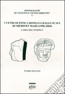 I vetri di epoca romana dagli scavi di Medinet Madi (1998-2004). L'area del tempio C libro di Silvano Flora