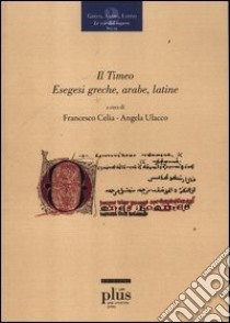 Il Timeo. Esegesi greche, arabe, latine. Ediz. multilingue libro di Celia F. (cur.); Ulacco A. (cur.)