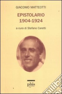 Epistolario (1904-1924) libro di Matteotti Giacomo; Caretti S. (cur.)