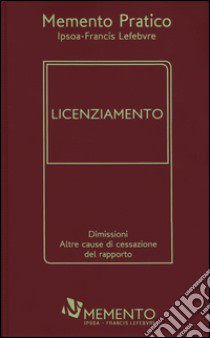 Memento pratico. Licenziamento. Dimissioni. Altre cause di cessazione del rapporto libro