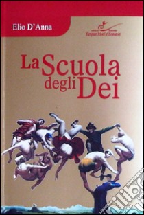 La scuola degli dei libro di D'Anna Elio