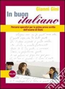 In buon italiano. Percorsi operativi per la prova scritta dell'Esame di Stato. Per le Scuole superiori. Con espansione online libro di GINI GIANNI