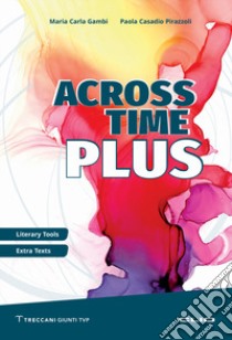 Across Time Plus. Literary tools. Extra texts. Per le Scuole superiori. Ediz. per la scuola libro di Gambi Maria Carla; Casadio Pirazzoli Paola