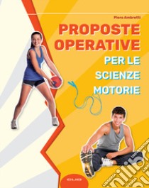 Proposte operative per le scienze motorie libro di Ambretti Piero