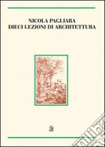 Dieci lezioni di architettura. Ediz. illustrata libro di Pagliara Nicola