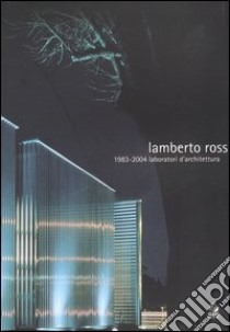 Lamberto Rossi 1983-2004. Laboratori d'architettura. Catalogo della mostra (Ravenna, 16 aprile-2 maggio 2004) libro