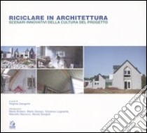 Riciclare in architettura. Scenari innovativi della cultura del progetto libro di Gangemi V. (cur.)