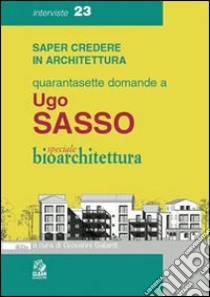 Quarantasette domande a Ugo Sasso. Speciale bioarchitettura libro di Galanti G. (cur.)