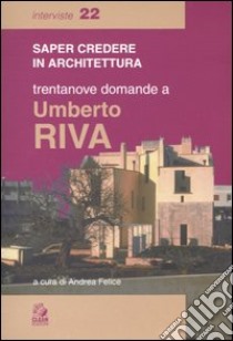 Trentanove domande a Umberto Riva libro di Felice A. (cur.)