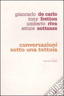 Conversazioni sotto una tettoia libro di Vargas D. (cur.)