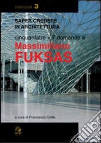 Cinquantatré più sette domande a Massimiliano Fuksas. Ediz. illustrata libro di Cirillo Francesco