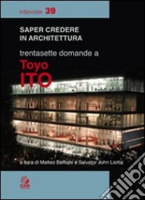 Trentasette domande a Toyo Ito libro di Belfiore M. (cur.); Liotta S. J. (cur.)