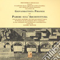 Parere sull'architettura protopiro e didascalo ovvero il confronto fra le ragioni di verità scientifica con i diritti di varietà fantastica... libro di Piranesi Giovanni Battista