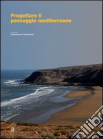 Progettare il paesaggio mediterraneo libro di Di Bartolomeo B. (cur.)