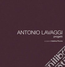 Antonio Lavaggi. Progetti. Ediz. illustrata libro di Picone A. (cur.)