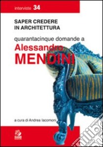 Quarantacinque domande a Alessandro Mendini libro di Iacomoni A. (cur.)