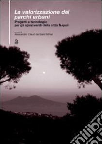 La valorizzazione dei parchi urbani. Progetti e tecnologie per gli spazi verdi nella città di Napoli libro di Claudi de Saint Mihiel Alessandro