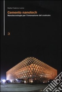 Cemento nanotech. Nanotecnologie per l'innovazione del costruire libro di Leone Mattia Federico