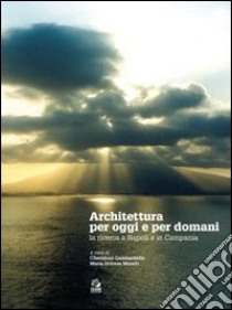 Architettura per oggi e per domani. La ricerca a Napoli e in Campania libro di Gambardella C. (cur.); Morelli M. D. (cur.)