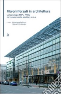 Fibrorinforzati in architettura. Le tecnologie FRP e FRCM nel recupero delle strutture in c.a. libro di Bellomo M. (cur.); D'Ambrosio V. (cur.)