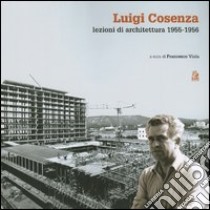 Luigi Cosenza. Lezioni di architettura 1955-1956 libro di Viola F. (cur.)