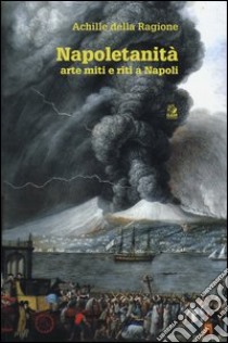 Napoletanità. Arte miti e riti a Napoli. Ediz. illustrata. Vol. 1 libro di Della Ragione Achille