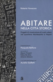 Abitare nella città storica. Progetti di ricostruzione di vuoti urbani nel quartiere Montesanto a Napoli libro di Vanacore Roberto