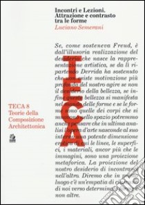 Incontri e lezioni. Attrazione e contrasto tra le forme libro di Semerani Luciano