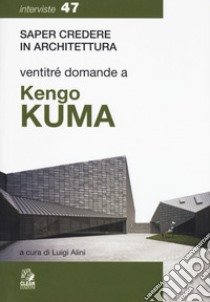 Ventitré domande a Kengo Kuma libro di Alini Luigi