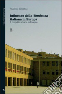 Influenze della Tendenza italiana in Europa. Il progetto urbano in Spagna. Ediz. illustrata libro di Sorrentino Francesco