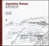 Agostino Renna. La forma della città-The form of the city libro di Capozzi R. (cur.); Nunziante P. (cur.); Orfeo C. (cur.)