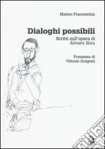 Dialoghi possibili. Scritti sull'opera di Alvaro Siza libro di Franceschin Matteo