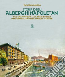 Storia degli alberghi napoletani. Dal Grand Tour alla Belle Époque nell'ospitalità della Napoli «gentile» libro di Kawamura Ewa