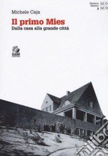 Il primo Mies. Dalla casa alla grande città libro di Caja Michele