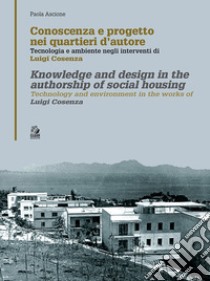 Conoscenza e progetto nei quartieri d'autore. Tecnologia e ambiente negli interventi di Luigi Cosenza. Ediz. italiana e inglese libro di Ascione Paola