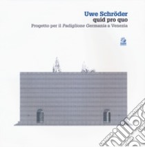 Uwe Schröder quid pro quo. Progetto per il «Padiglione Germania» a Venezia. Ediz. a colori libro di Visconti F. (cur.); Capozzi R. (cur.)