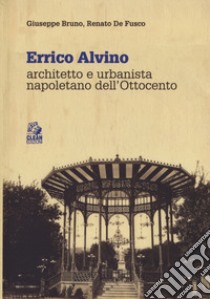 Errico Alvino. Architetto e urbanista napoletano dell'800 libro di Bruno Giuseppe; De Fusco Renato