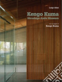 Kengo Kuma. Hiroshige Ando Museum Nakagawa-naki Bato. Ediz. italiana libro di Alini Luigi