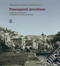 Passeggiate procidane. Ambiente naturale e architettura senza architetti libro di Cosenza Giancarlo; Ruocco Lucia