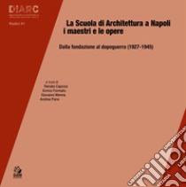 La scuola di architettura a Napoli. I maestri e le opere. Dalla fondazione al dopoguerra (1927-1945) libro di Capozzi R. (cur.); Formato E. (cur.); Menna G. (cur.)