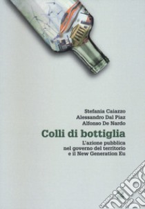 Colli di bottiglia. L'azione pubblica nel governo del territorio e il New Generation Eu libro di Caiazzo Stefania; Dal Piaz Alessandro; De Nardo Alfonso